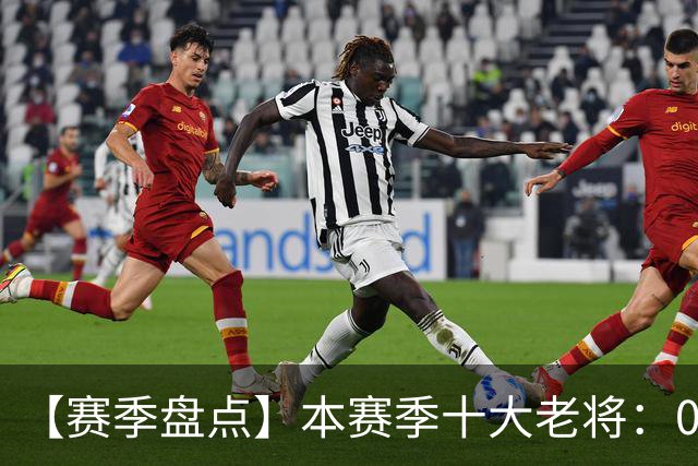 【赛季盘点】本赛季十大老将：09双雄在列 41岁老汉震古烁今